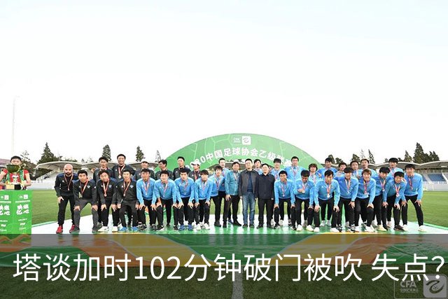 塔谈加时102分钟破门被吹 失点？困难时刻还会承担责任
