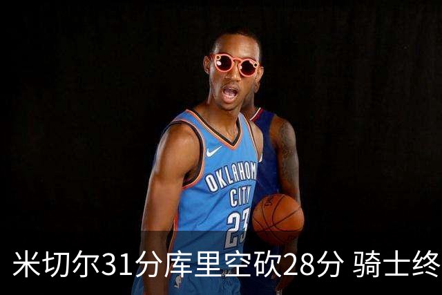 米切尔31分库里空砍28分 骑士终结勇士5连胜